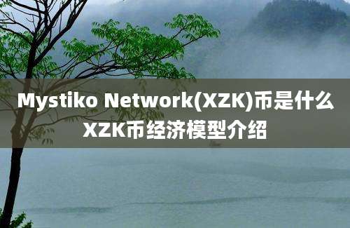 Mystiko Network(XZK)币是什么XZK币经济模型介绍