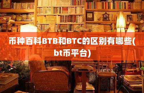 币种百科BTB和BTC的区别有哪些(bt币平台)