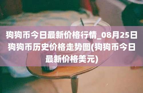 狗狗币今日最新价格行情_08月25日狗狗币历史价格走势图(狗狗币今日最新价格美元)