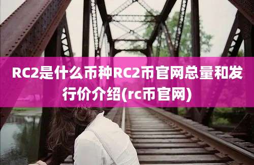 RC2是什么币种RC2币官网总量和发行价介绍(rc币官网)