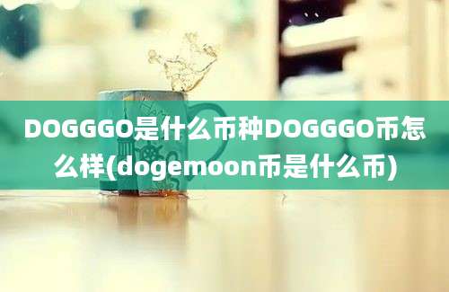 DOGGGO是什么币种DOGGGO币怎么样(dogemoon币是什么币)