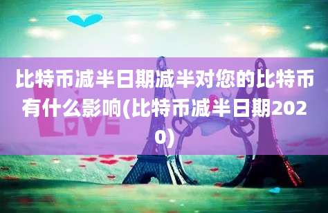 比特币减半日期减半对您的比特币有什么影响(比特币减半日期2020)