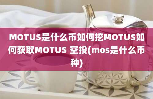 MOTUS是什么币如何挖MOTUS如何获取MOTUS 空投(mos是什么币种)