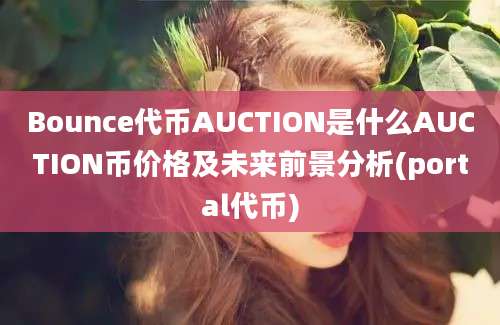 Bounce代币AUCTION是什么AUCTION币价格及未来前景分析(portal代币)