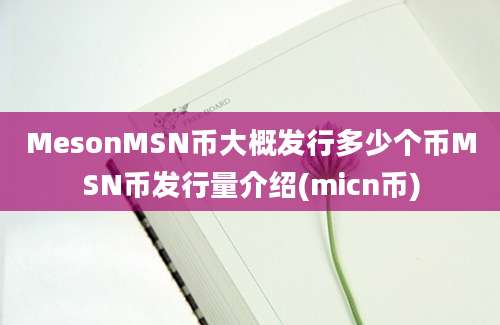 MesonMSN币大概发行多少个币MSN币发行量介绍(micn币)