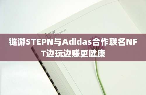 链游STEPN与Adidas合作联名NFT边玩边赚更健康