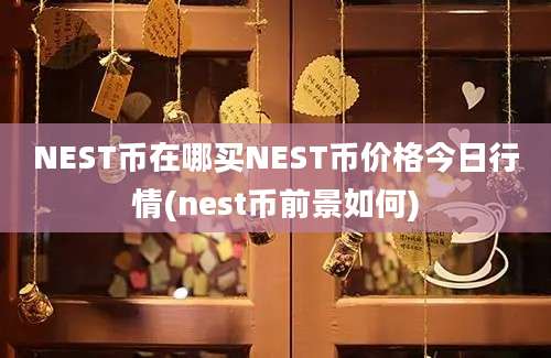 NEST币在哪买NEST币价格今日行情(nest币前景如何)