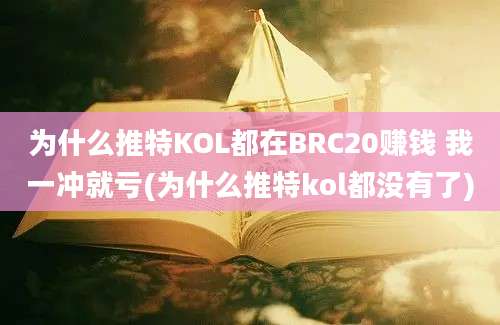 为什么推特KOL都在BRC20赚钱 我一冲就亏(为什么推特kol都没有了)