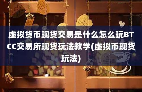 虚拟货币现货交易是什么怎么玩BTCC交易所现货玩法教学(虚拟币现货玩法)