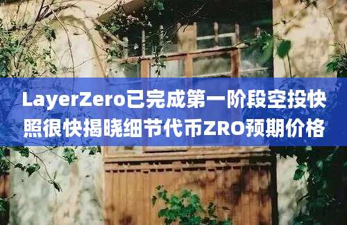 LayerZero已完成第一阶段空投快照很快揭晓细节代币ZRO预期价格