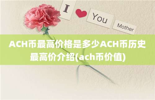 ACH币最高价格是多少ACH币历史最高价介绍(ach币价值)