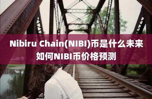 Nibiru Chain(NIBI)币是什么未来如何NIBI币价格预测