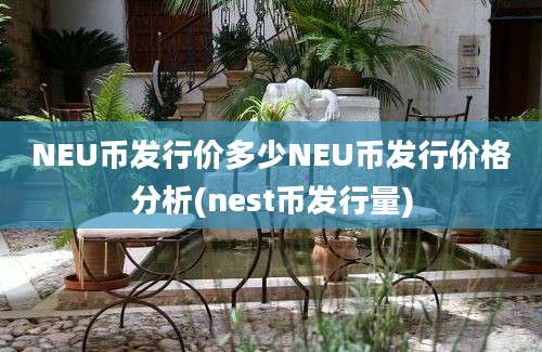 NEU币发行价多少NEU币发行价格分析(nest币发行量)