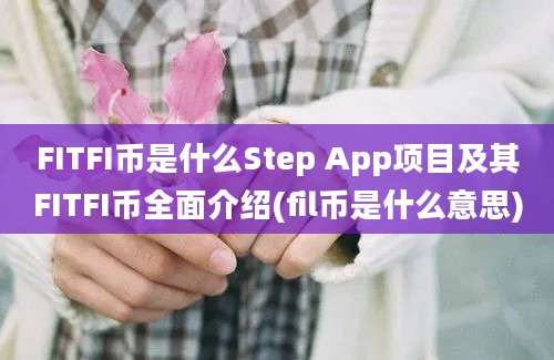 FITFI币是什么Step App项目及其FITFI币全面介绍(fil币是什么意思)