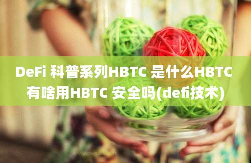 DeFi 科普系列HBTC 是什么HBTC 有啥用HBTC 安全吗(defi技术)