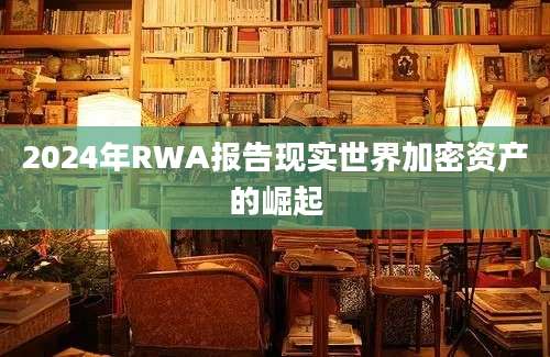 2024年RWA报告现实世界加密资产的崛起