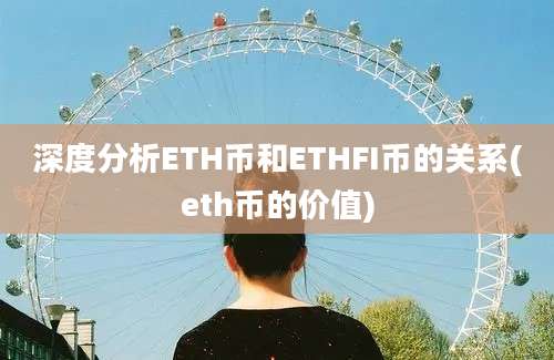 深度分析ETH币和ETHFI币的关系(eth币的价值)