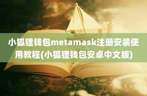 小狐狸钱包metamask注册安装使用教程(小狐狸钱包安卓中文版)