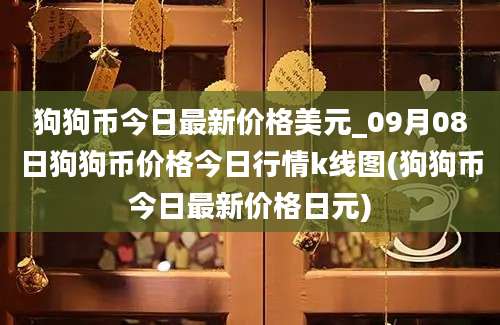 狗狗币今日最新价格美元_09月08日狗狗币价格今日行情k线图(狗狗币今日最新价格日元)