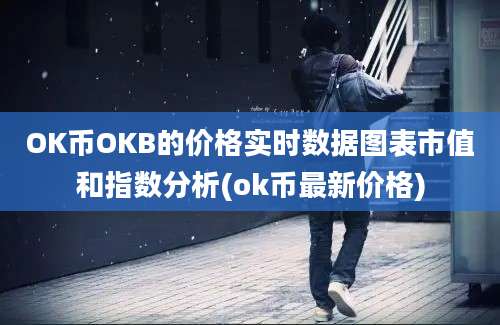 OK币OKB的价格实时数据图表市值和指数分析(ok币最新价格)