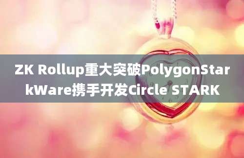 ZK Rollup重大突破PolygonStarkWare携手开发Circle STARK