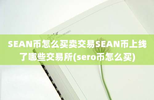 SEAN币怎么买卖交易SEAN币上线了哪些交易所(sero币怎么买)