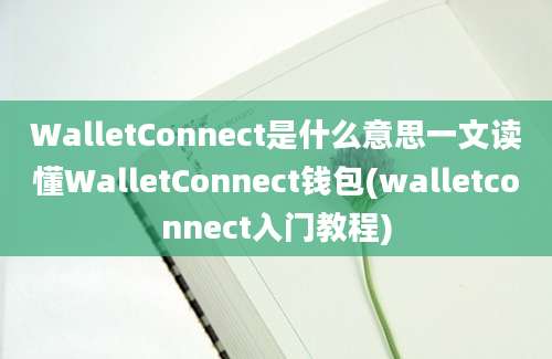 WalletConnect是什么意思一文读懂WalletConnect钱包(walletconnect入门教程)