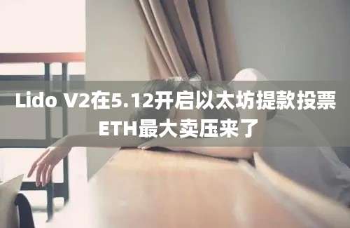 Lido V2在5.12开启以太坊提款投票 ETH最大卖压来了