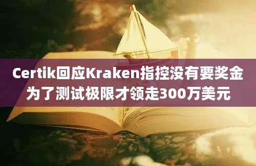 Certik回应Kraken指控没有要奖金为了测试极限才领走300万美元