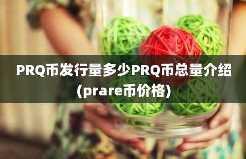 PRQ币发行量多少PRQ币总量介绍(prare币价格)