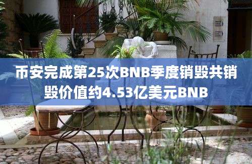 币安完成第25次BNB季度销毁共销毁价值约4.53亿美元BNB