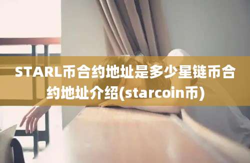 STARL币合约地址是多少星链币合约地址介绍(starcoin币)