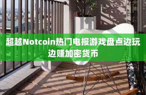 超越Notcoin热门电报游戏盘点边玩边赚加密货币