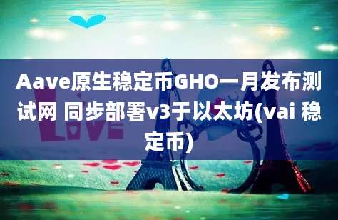 Aave原生稳定币GHO一月发布测试网 同步部署v3于以太坊(vai 稳定币)