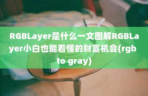 RGBLayer是什么一文图解RGBLayer小白也能看懂的财富机会(rgb to gray)