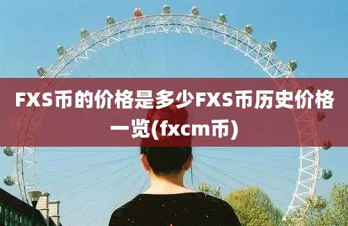 FXS币的价格是多少FXS币历史价格一览(fxcm币)