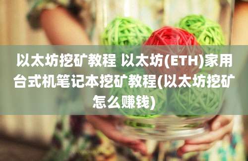 以太坊挖矿教程 以太坊(ETH)家用台式机笔记本挖矿教程(以太坊挖矿怎么赚钱)