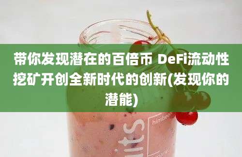 带你发现潜在的百倍币 DeFi流动性挖矿开创全新时代的创新(发现你的潜能)