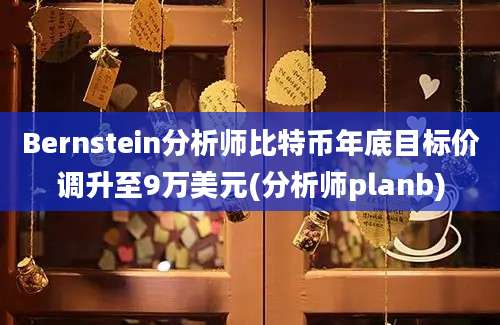 Bernstein分析师比特币年底目标价调升至9万美元(分析师planb)