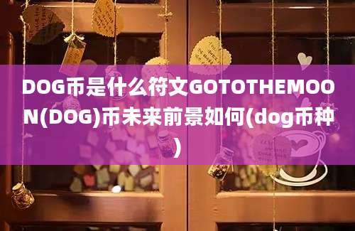 DOG币是什么符文GOTOTHEMOON(DOG)币未来前景如何(dog币种)