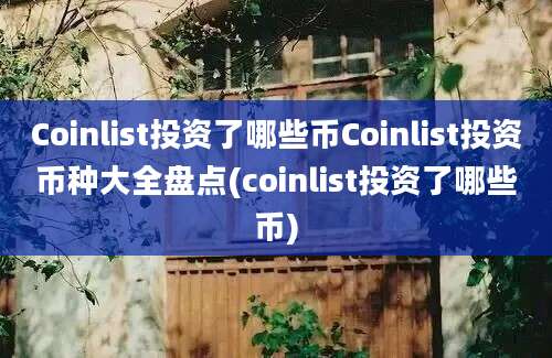 Coinlist投资了哪些币Coinlist投资币种大全盘点(coinlist投资了哪些币)