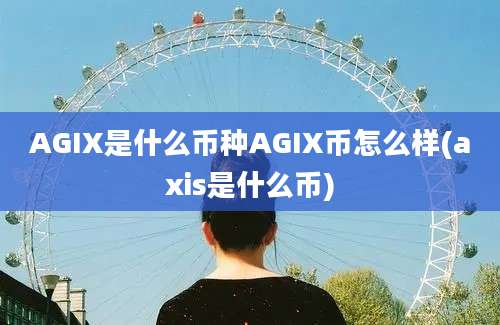 AGIX是什么币种AGIX币怎么样(axis是什么币)