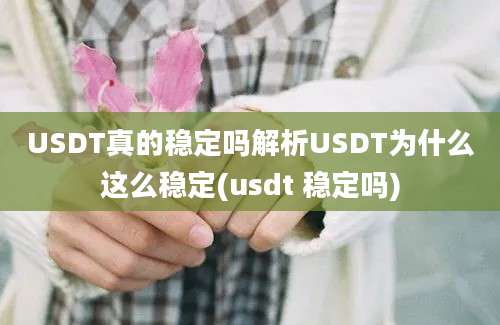 USDT真的稳定吗解析USDT为什么这么稳定(usdt 稳定吗)