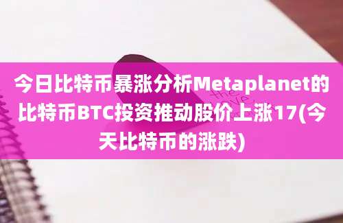 今日比特币暴涨分析Metaplanet的比特币BTC投资推动股价上涨17(今天比特币的涨跌)