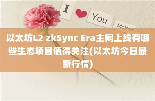 以太坊L2 zkSync Era主网上线有哪些生态项目值得关注(以太坊今日最新行情)