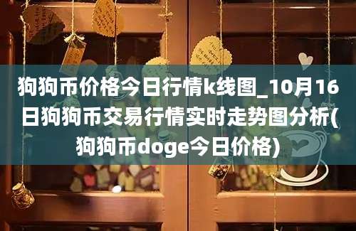 狗狗币价格今日行情k线图_10月16日狗狗币交易行情实时走势图分析(狗狗币doge今日价格)