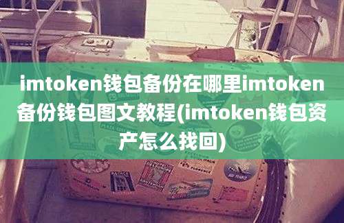 imtoken钱包备份在哪里imtoken备份钱包图文教程(imtoken钱包资产怎么找回)