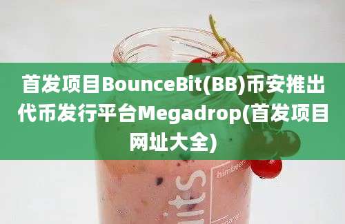 首发项目BounceBit(BB)币安推出代币发行平台Megadrop(首发项目网址大全)