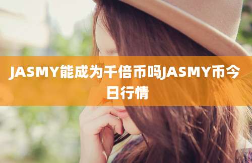 JASMY能成为千倍币吗JASMY币今日行情