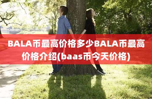 BALA币最高价格多少BALA币最高价格介绍(baas币今天价格)